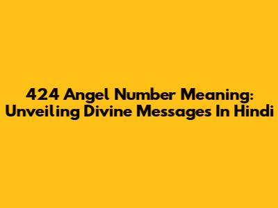 424 Angel Number Meaning: Unveiling Divine Messages In Hindi