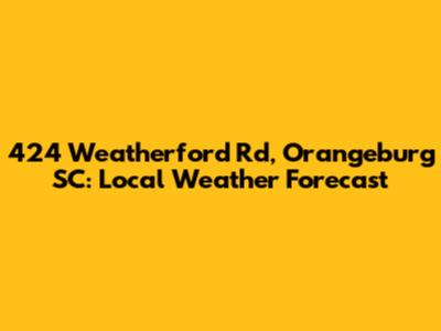 424 Weatherford Rd, Orangeburg SC: Local Weather Forecast