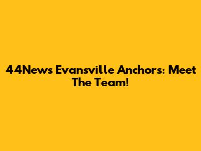 44News Evansville Anchors: Meet The Team!