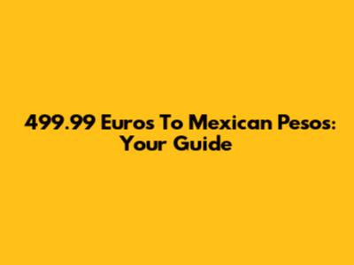 499.99 Euros To Mexican Pesos: Your Guide