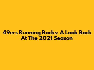 49ers Running Backs: A Look Back At The 2021 Season