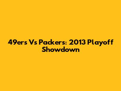 49ers Vs Packers: 2013 Playoff Showdown