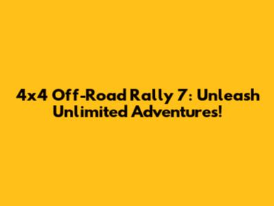 4x4 Off-Road Rally 7: Unleash Unlimited Adventures!