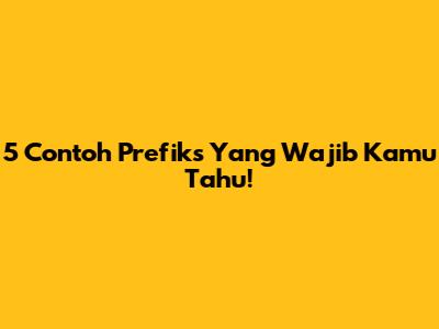 5 Contoh Prefiks Yang Wajib Kamu Tahu!