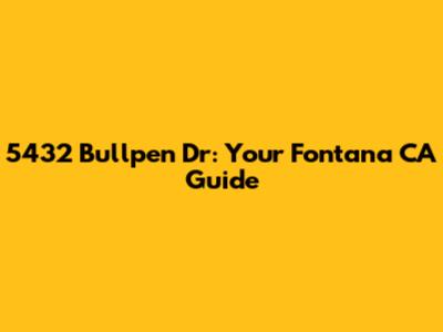 5432 Bullpen Dr: Your Fontana CA Guide
