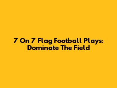 7 On 7 Flag Football Plays: Dominate The Field