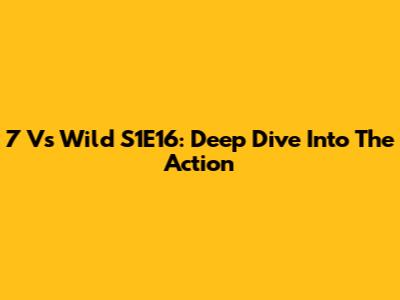 7 Vs Wild S1E16: Deep Dive Into The Action