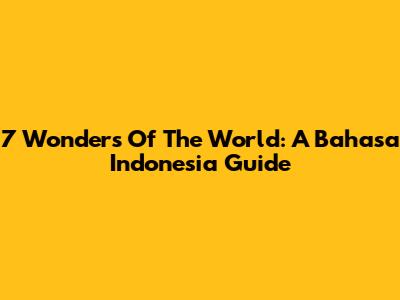 7 Wonders Of The World: A Bahasa Indonesia Guide