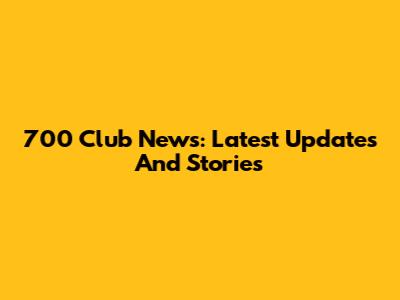 700 Club News: Latest Updates And Stories