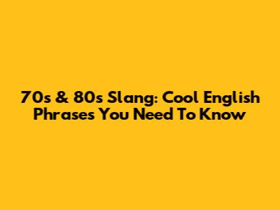 70s & 80s Slang: Cool English Phrases You Need To Know