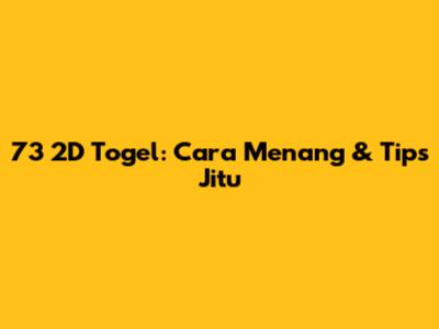 73 2D Togel: Cara Menang & Tips Jitu