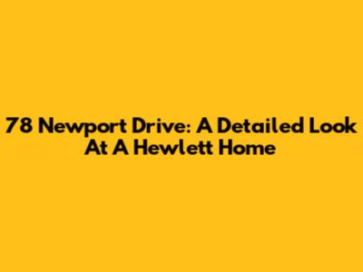78 Newport Drive: A Detailed Look At A Hewlett Home