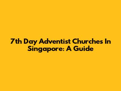 7th Day Adventist Churches In Singapore: A Guide
