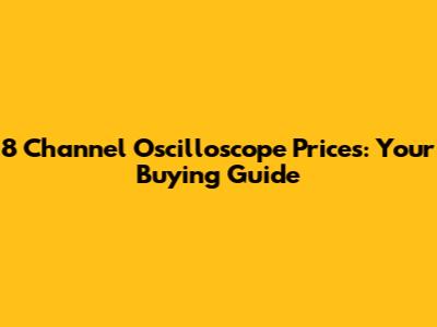 8 Channel Oscilloscope Prices: Your Buying Guide