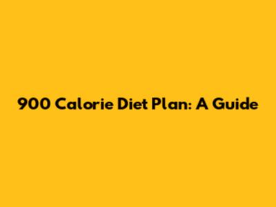 900 Calorie Diet Plan: A Guide