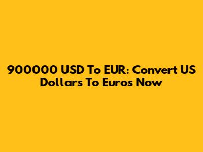 900000 USD To EUR: Convert US Dollars To Euros Now