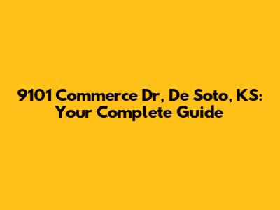 9101 Commerce Dr, De Soto, KS: Your Complete Guide