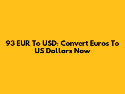 93 EUR To USD: Convert Euros To US Dollars Now