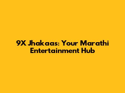 9X Jhakaas: Your Marathi Entertainment Hub