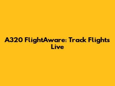 A320 FlightAware: Track Flights Live