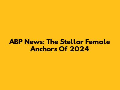ABP News: The Stellar Female Anchors Of 2024