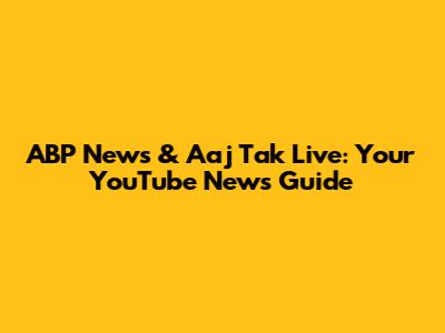 ABP News & Aaj Tak Live: Your YouTube News Guide
