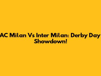 AC Milan Vs Inter Milan: Derby Day Showdown!