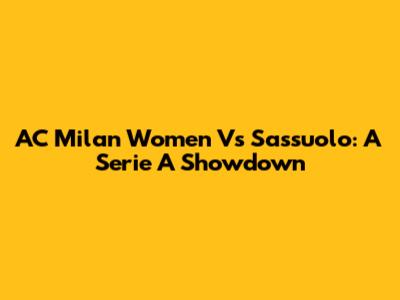 AC Milan Women Vs Sassuolo: A Serie A Showdown