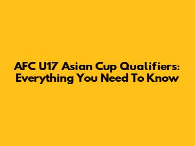 AFC U17 Asian Cup Qualifiers: Everything You Need To Know