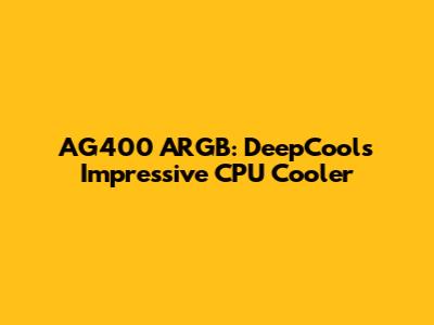 AG400 ARGB: DeepCool's Impressive CPU Cooler