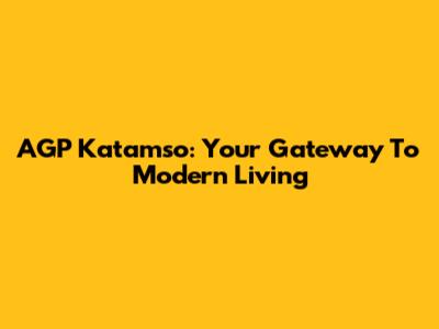 AGP Katamso: Your Gateway To Modern Living