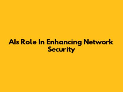 AI's Role In Enhancing Network Security