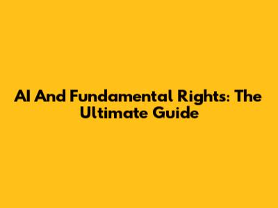 AI And Fundamental Rights: The Ultimate Guide