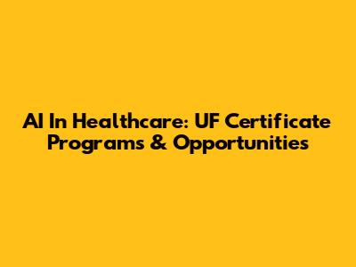 AI In Healthcare: UF Certificate Programs & Opportunities