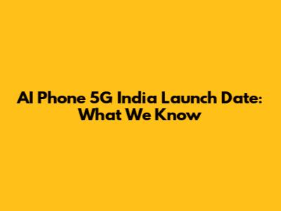 AI Phone 5G India Launch Date: What We Know
