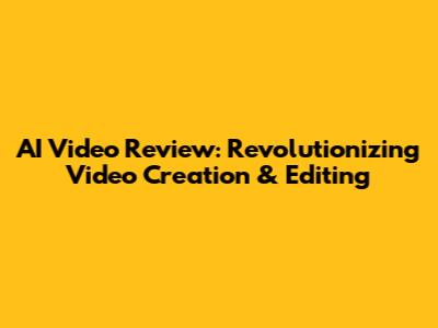 AI Video Review: Revolutionizing Video Creation & Editing
