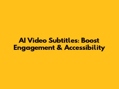 AI Video Subtitles: Boost Engagement & Accessibility
