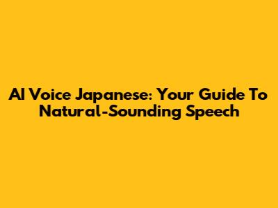 AI Voice Japanese: Your Guide To Natural-Sounding Speech