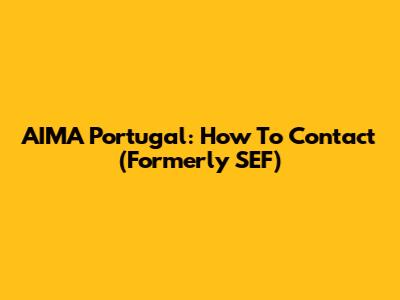 AIMA Portugal: How To Contact (Formerly SEF)