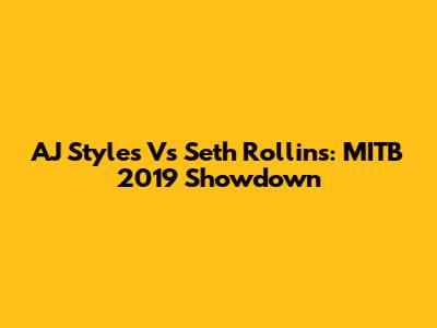 AJ Styles Vs Seth Rollins: MITB 2019 Showdown