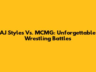 AJ Styles Vs. MCMG: Unforgettable Wrestling Battles