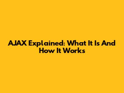 AJAX Explained: What It Is And How It Works