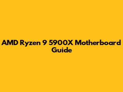 AMD Ryzen 9 5900X Motherboard Guide