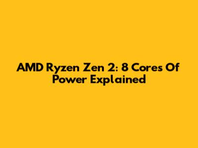 AMD Ryzen Zen 2: 8 Cores Of Power Explained