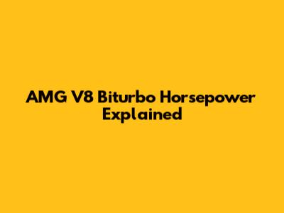 AMG V8 Biturbo Horsepower Explained