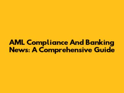 AML Compliance And Banking News: A Comprehensive Guide
