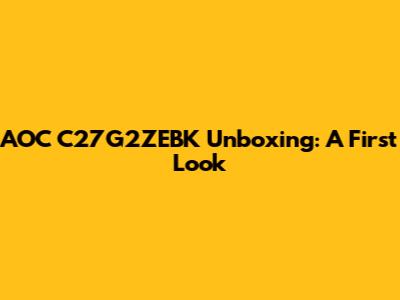 AOC C27G2ZEBK Unboxing: A First Look