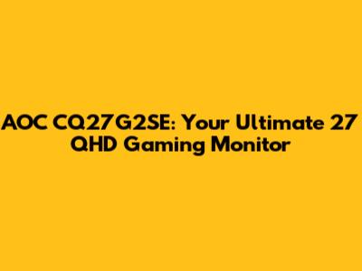 AOC CQ27G2SE: Your Ultimate 27" QHD Gaming Monitor