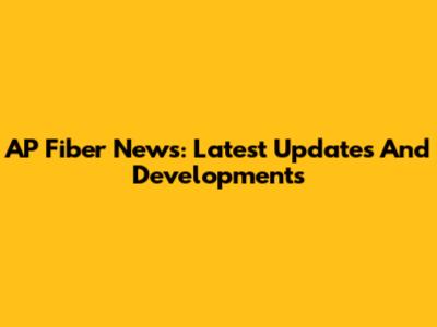 AP Fiber News: Latest Updates And Developments