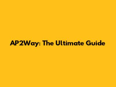 AP2Way: The Ultimate Guide